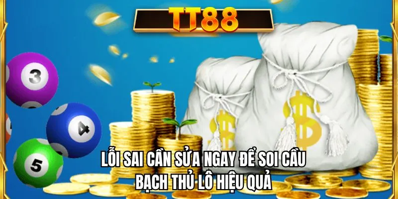 Lỗi sai cần sửa ngay để soi cầu bạch thủ lô hiệu quả