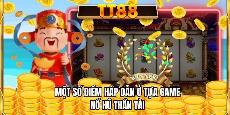 Một số điểm hấp dẫn ở tựa game nổ hũ Thần tài